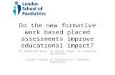 Do the new formative work based placed assessments improve educational impact? Dr Hermione Race, Dr David James, Dr Caroline Fertleman London School of.