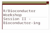 R/Bioconductor Workshop Session II - Bioconductor-ing.