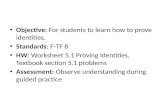 Objective: For students to learn how to prove identities. Standards: F-TF 8 HW: Worksheet 5.1 Proving Identities, Textbook section 5.1 problems Assessment: