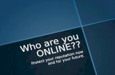 Who are you ONLINE?? Protect your reputation now and for your future.
