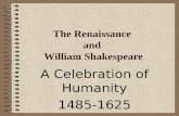 The Renaissance and William Shakespeare A Celebration of Humanity 1485-1625.