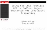 .NET 2006 Using the.NET Profiler API to Collect Object Instances for Constraint Evaluation Presented by: Dave Arnold 4 th International Conference on.NET.