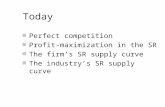 Today n Perfect competition n Profit-maximization in the SR n The firm’s SR supply curve n The industry’s SR supply curve.