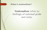 What is nationalism? Nationalism refers to feelings of national pride and unity.