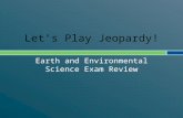 Earth and Environmental Science Exam Review.  Do not edit THIS file; do not make or save changes to it. Preserve it always (unchanged) as a template.