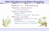 PBG 650 Advanced Plant Breeding Module 2: Inbreeding Genetic Diversity –A few definitions Small Populations –Random drift –Changes in variance, genotypes.