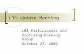 LRS Update Meeting LRS Participants and Profiling Working Group October 27, 2005.