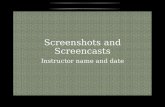 Screenshots and Screencasts Instructor name and date.