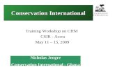 Conservation International Training Workshop on CHM CSIR - Accra May 11 – 15, 2009 Nicholas Jengre Conservation International - Ghana.
