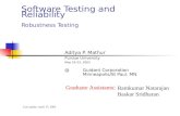 Software Testing and Reliability Robustness Testing Aditya P. Mathur Purdue University May 19-23, 2003 @Guidant Corporation Minneapolis/St Paul, MN Graduate.