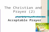 The Christian and Prayer (2) Acceptable Prayer. What is prayer? It is speaking to God Important – to be engaged in regularly, deliberately, thoughtfully,