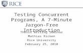 Testing Concurrent Programs, A 7-Minute Jargon-Free Introduction Thesis Writing Seminar Mathias Ricken Rice University February 25, 2010.