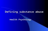 Defining substance abuse Health Psychology. Introduction to Substances.