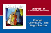 Chapter 16 (Lecture Outline Presentation) Change, Conflict, and Negotiation.