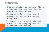 DIRECTIONS:  Sit in chairs or on the floor side-by-side but sitting in opposite directions.  Student A faces the board where the words are being displayed.