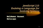 1 JavaScript 2.0: Evolving a Language for Evolving Systems Waldemar Horwat Netscape.