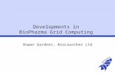Developments in BioPharma Grid Computing Rowan Gardner, BioLauncher Ltd.