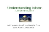 Understanding Islam : A Brief Introduction with information from Wendy Frey and Alan D. DeSantis.