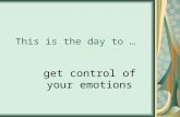 This is the day to … get control of your emotions.