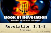 Calvin ChiangOIF Prologue Revelation 1:1-8. Why Study Revelation? Least understood and causes the most amount of fear, therefore many Christians ignore.