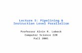 Lecture 5: Pipelining & Instruction Level Parallelism Professor Alvin R. Lebeck Computer Science 220 Fall 2001.