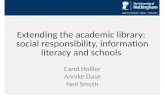 Extending the academic library: social responsibility, information literacy and schools Carol Hollier Annike Dase Neil Smyth.
