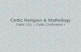 Celtic Religion & Mythology Celtic 131 – Celtic Civilization I.