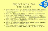 Objectives for The Close Understand what is difficult about the close for most people & how can it be overcome. (Ch10, Q#1) When is the best time to obtain.