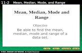 Holt CA Course 1 11-2 Mean, Median, Mode, and Range Mean, Median, Mode and Range Objective Be able to find the mean, median, mode and range of a data set.