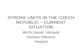 STROKE UNITS IN THE CZECH REPUBLIC – CURRENT SITUATION MUDr.Daniel Václavík Ostrava Vítkovice Hospital.
