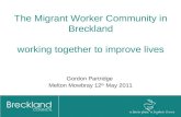 The Migrant Worker Community in Breckland working together to improve lives Gordon Partridge Melton Mowbray 12 th May 2011.
