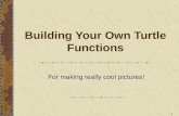 1 Building Your Own Turtle Functions For making really cool pictures!