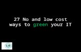 27 No and low cost ways to green your IT. Just say No! 1.Don’t print!