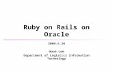 Ruby on Rails on Oracle 2009.5.20 Hoon Lee Department of Logistics Information Technology.