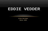 Allan Mortimer Music 1010 EDDIE VEDDER. Eddie Vedder was born Edward Louis Severson III December 23, 1964 in Evanston, Ill. Parents divorced while young.