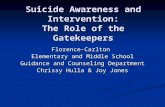 Suicide Awareness and Intervention: The Role of the Gatekeepers Florence-Carlton Elementary and Middle School Guidance and Counseling Department Chrissy.