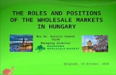 Mrs Dr. Katalin Szántó Török Managing director Belgrade, 19 October, 2010 THE ROLES AND POSITIONS OF THE WHOLESALE MARKETS IN HUNGARY.