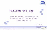 PPSO SIG Autumn Conference 20 – 21 September 2006 1 Filling the gap John Zachar Principal consultant How do PPSOs successfully provide services to other.