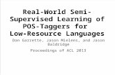 Real-World Semi-Supervised Learning of POS-Taggers for Low-Resource Languages Dan Garrette, Jason Mielens, and Jason Baldridge Proceedings of ACL 2013.