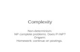 Complexity Non-determinism. NP complete problems. Does P=NP? Origami. Homework: continue on postings.