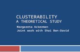 CLUSTERABILITY A THEORETICAL STUDY Margareta Ackerman Joint work with Shai Ben-David.
