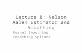 Lecture 8: Nelson Aalen Estimator and Smoothing Kernel Smoothing Smoothing Splines.