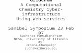 GridChem A Computational Chemistry Cyber-infrastructure Using Web services Sanibel Symposium 23 Feb 07 Sudhakar Pamidighantam NCSA, University of Illinois.