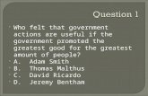 Who felt that government actions are useful if the government promoted the greatest good for the greatest amount of people?  A. Adam Smith  B. Thomas.