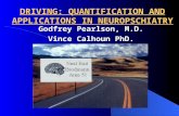 DRIVING: QUANTIFICATION AND APPLICATIONS IN NEUROPSCHIATRY Godfrey Pearlson, M.D. Vince Calhoun PhD.