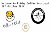Welcome to Friday Coffee Mornings! 10 th October 2014.