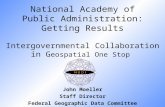 National Academy of Public Administration: Getting Results Intergovernmental Collaboration in G eospatial One Stop John Moeller Staff Director Federal.