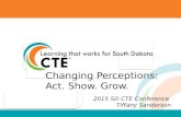 Changing Perceptions: Act. Show. Grow. 2015 SD CTE Conference Tiffany Sanderson.