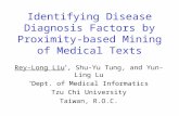 Identifying Disease Diagnosis Factors by Proximity-based Mining of Medical Texts Rey-Long Liu *, Shu-Yu Tung, and Yun-Ling Lu * Dept. of Medical Informatics.