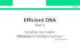Efficient DBA Part 1 Scripting Your Logins “Efficiency is intelligent laziness.” ~ David Dunham TCOUG.